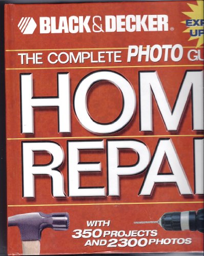 9781589231818: The Complete Photo Guide to Home Repair: With 350 Projects and 2300 Photos (Black & Decker Home Improvement Library)