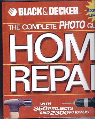 The Complete Photo Guide to Home Repair: With 350 Projects and 2300 Photos (Black & Decker)