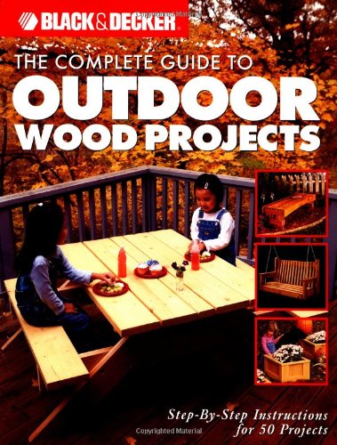 9781589232020: The Complete Guide to Outdoor Wood Projects: Step-by-Step Instuctions for Over 50 Projects (Black & Decker Complete Guide)