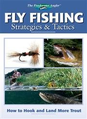 Fly Fishing Strategies & Tactics: How To Hook & Land More Trout