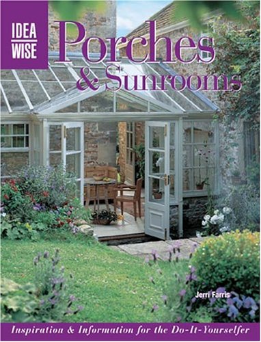 Imagen de archivo de Porches Sunrooms: Inspiration Information For The Do-It-Yourselfer (Idea Wise) a la venta por Mr. Bookman