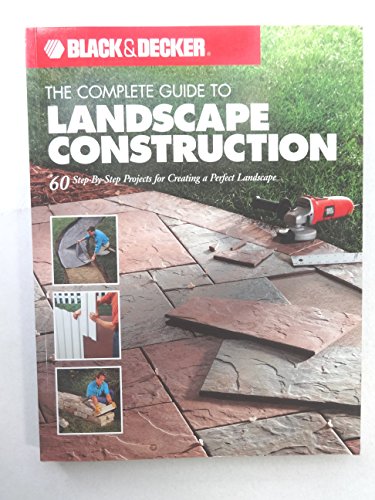 Beispielbild fr Black and Decker the Complete Guide to Landscape Construction : 60 Step-by-Step Projects for Creating a Perfect Landscape zum Verkauf von Better World Books