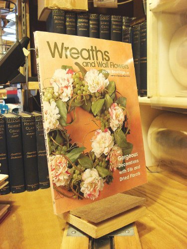 Stock image for Wreaths and Wall Flowers: Gorgeous Decorations with Silk and Dried Florals for sale by Reuseabook