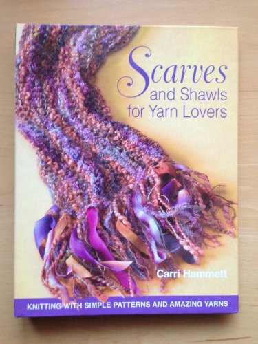 Imagen de archivo de Scarves and Shawls for Yarn Lovers : Knitting with Simple Patterns and Amazing Yarns a la venta por Better World Books