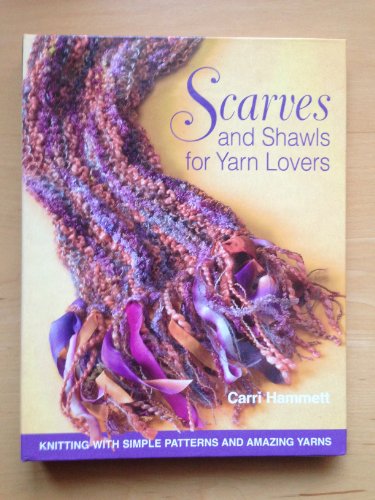 Scarves And Shawls for Yarn Lovers: Knitting With Simple Patterns And Amazing Yarns