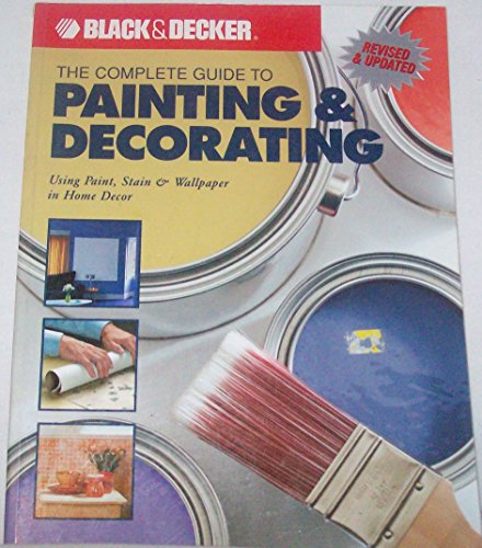 Stock image for The Complete Guide to Painting & Decorating : Using Paint, Stain & Wallpaper in Home Decor (Black & Decker Complete Guide) for sale by Once Upon A Time Books