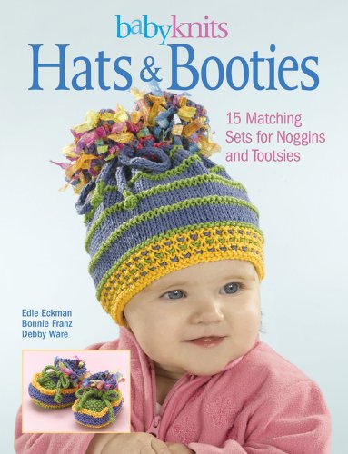 BabyKnits Hats & Booties: 15 Matching Sets for Noggins and Tootsies (9781589232747) by Franz, Bonnie; Eckman, Edie; Ware, Debby