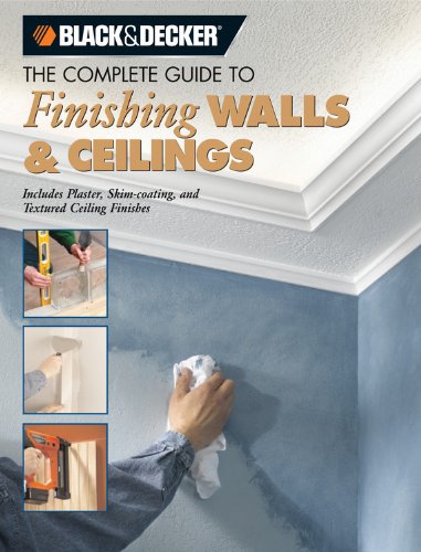 9781589232839: Black + Decker the Complete Guide to Finishing Walls and Ceilings: Includes Plaster, Skim-coating, and Texture Ceiling Finishes (Black + Decker Complete Guide To...)