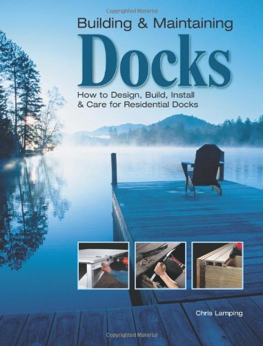 Building & Maintaining Docks: How to Design, Build, Install & Care for Residential Docks