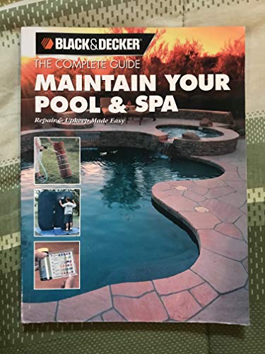 Stock image for The Complete Guide Maintain Your Pool & Spa: Repair & Upkeep Made Easy (Black & Decker Home Improvement Library) for sale by Ergodebooks