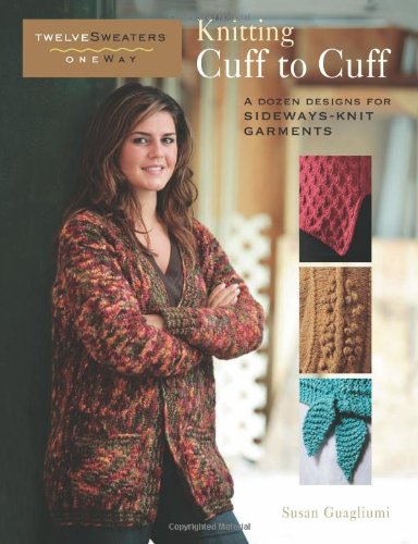 Stock image for Knitting Cuff to Cuff: A Dozen Designs for Sideways-Knit Garments (Twelve Sweaters One Way) for sale by ZBK Books