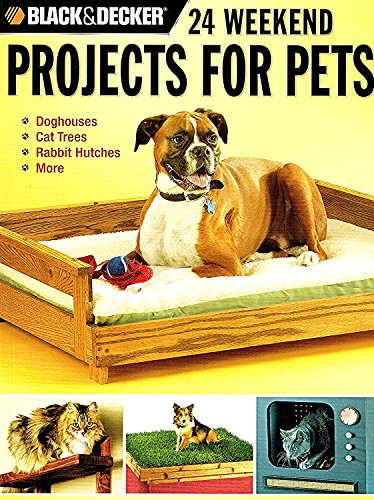 Beispielbild fr Black and Decker 24 Weekend Projects for Pets : Dog Houses, Cat Trees, Rabbit Hutches and More zum Verkauf von Better World Books