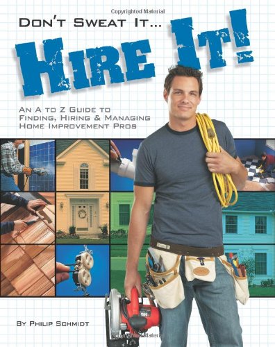 Imagen de archivo de Don't Sweat It. Hire It!: An A to Z Guide to Finding, Hiring & Managing Home Improvement Pros a la venta por SecondSale