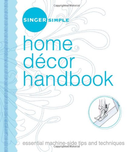 Imagen de archivo de Home Decor Handbook: Essential Machine-Side Tips And Techniques (Singer Simple) a la venta por Book Outpost