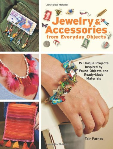 Beispielbild fr Jewelry & Accessories from Everyday Objects: 19 Unique Projects Inspired by Found Objects and Ready-Made Materials zum Verkauf von HPB Inc.