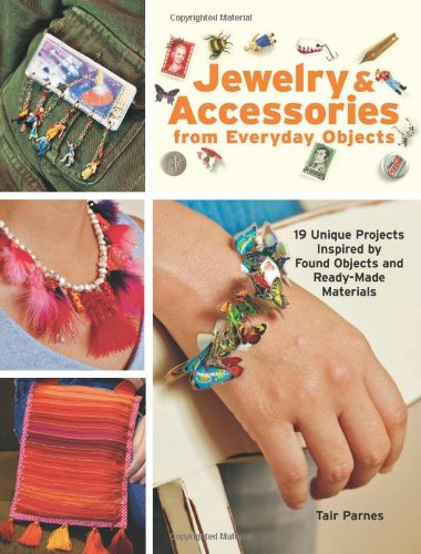 Stock image for Jewelry and Accessories from Everyday Objects : 19 Unique Projects Inspired by Found Objects and Ready-Made Materials for sale by Better World Books
