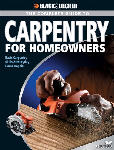 Beispielbild fr Black and Decker the Complete Guide to Carpentry for Homeowners : Basic Carpentry Skills and Everyday Home Repairs zum Verkauf von Better World Books