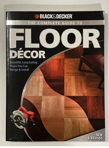 9781589233324: Black & Decker The Complete Guide to Floor Decor: Beautiful, Long-lasting Floors You Can Design & Install (Black & Decker Complete Guide)