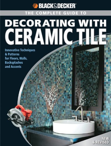 Stock image for The Complete Guide to to Decorating with Ceramic Tile: Innovative Techniques & Patterns for Floors, Walls, Backsplashes & Accents (Black & Decker Complete Guide) for sale by Books Unplugged