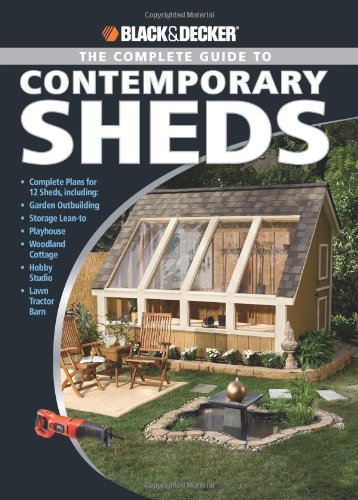 Beispielbild fr Black and Decker the Complete Guide to Contemporary Sheds : Complete Plans for 12 Sheds, Including Garden Outbuilding, Storage Lean-To, Playhouse, Woodland Cottage, Hobby Studio, Lawn Tractor Barn zum Verkauf von Better World Books