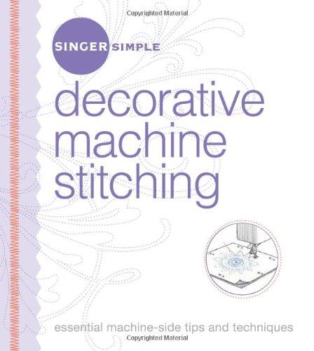 Imagen de archivo de Singer Simple Decorative Machine Stitching: Essential Machine-Side Tips and Techniques a la venta por Book Outpost