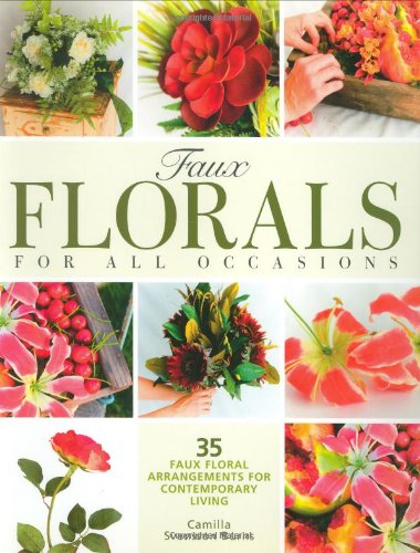 Beispielbild fr Faux Florals for All Occasions : 35 Faux Floral Arrangements for Contemporary Living zum Verkauf von Better World Books