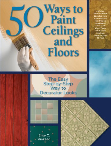 50 Ways to Paint Ceilings and Floors: The Easy Step-by-Step Way to Decorator Looks (50 Ways Series)