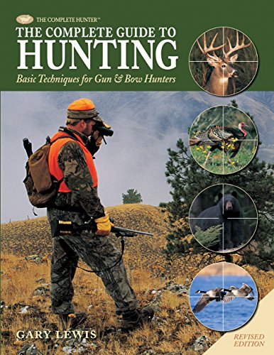 The Complete Guide To Hunting: Basic Techniques For Gun & Bow Hunters