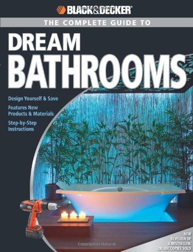 Imagen de archivo de Black & Decker The Complete Guide to Dream Bathrooms: Design Yourself & Save (Black & Decker Complete Guide) a la venta por SecondSale