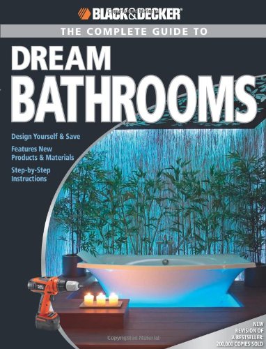 Stock image for Black & Decker The Complete Guide to Dream Bathrooms: Design Yourself & Save (Black & Decker Complete Guide) for sale by SecondSale