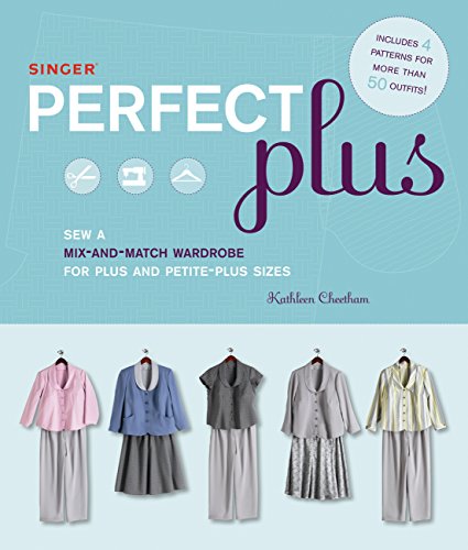 9781589233942: Singer Perfect Plus: Making a Mix-And-Match Wardrobe for Petite-Plus to Full-Plus Sizes: Sew a Mix-and-match Wardrobe for Plus: Sew a Mix-and-Match Wardrobe for Plus and Petite-Plus Sizes