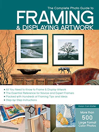 Stock image for The Complete Photo Guide to Framing and Displaying Artwork: 500 Full-Color How-to Photos for sale by KuleliBooks