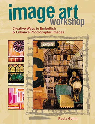 Imagen de archivo de Image Art Workshop: Creative Ways to Embellish & Enhance Photographic Images a la venta por Wonder Book