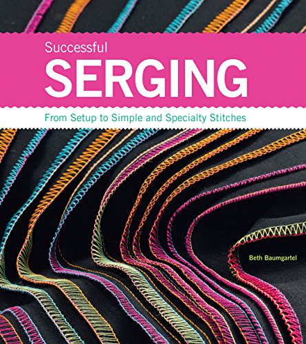 Beispielbild fr Successful Serging: From Setup to Simple and Speciality Stitches: From Setup to Simple and Specialty Stitches zum Verkauf von WeBuyBooks