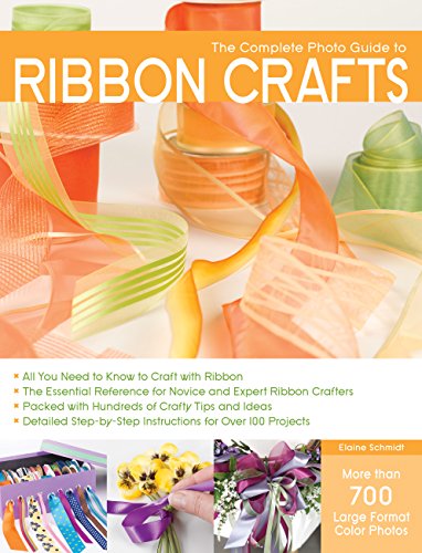 The Complete Photo Guide to Ribbon Crafts: *All You Need to Know to Craft with Ribbon *The Essential Reference for Novice and Expert Ribbon Crafters ... Instructions for Over 100 Projects (9781589234697) by Schmidt, Elaine