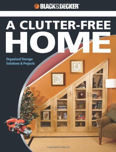 Beispielbild fr Black & Decker the Complete Guide to a Clutter-Free Home : Organized Storage Solutions & Projects zum Verkauf von Better World Books