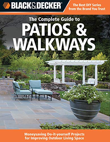 Imagen de archivo de Black & Decker The Complete Guide to Patios & Walkways: Money-Saving Do-It-Yourself Projects for Improving Outdoor Living Space (Black & Decker Complete Guide) a la venta por Once Upon A Time Books