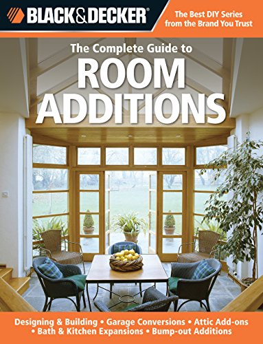 Beispielbild fr Black and Decker the Complete Guide to Room Additions : Designing and Building -Garage Conversions -Attic Add-Ons -Bath and Kitchen Expansions -Bump-out Additions zum Verkauf von Better World Books