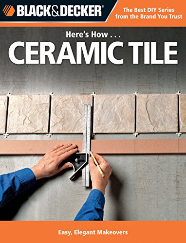 9781589234932: Black & Decker Here's How...Ceramic Tile: Easy, Elegant Makeovers