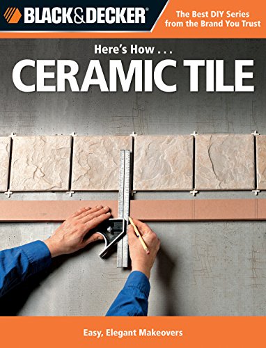 Stock image for Black and Decker Here's How. Ceramic Tile : Easy, Elegant Makeovers for sale by Better World Books: West