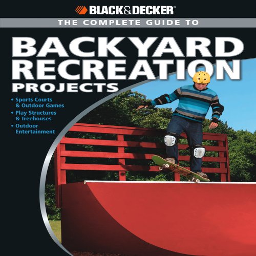 9781589235182: Complete Guide to Backyard Recreation Projects: Sports Courts and Outdoor Games Play Structures and Treehouses Outdoor Entertainment (Black and Decker Complete Guide)