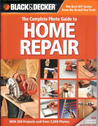 The Complete Photo Guide to Home Repair: With 350 Projects and Over 2,000 Photos (Black & Decker Complete Photo Guide) (9781589235373) by Editors Of Creative Publishing