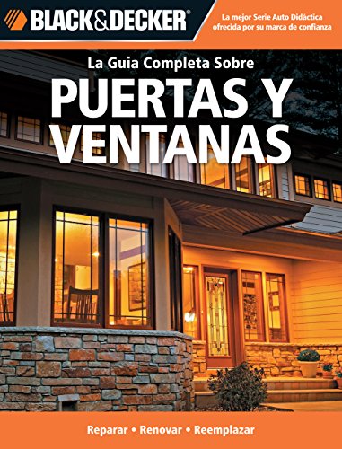 Beispielbild fr La Guia Completa Sobre Puertas y Ventanas: Reparar -Renovar -Reemplazar (Black & Decker Complete Guide) (Spanish Edition) zum Verkauf von St Vincent de Paul of Lane County