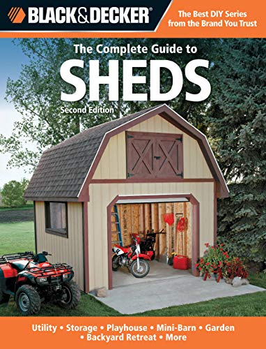 Stock image for The Complete Guide to Sheds (Black and Decker) : Utility, Storage, Playhouse, Mini-Barn, Garden, Backyard Retreat for sale by Better World Books