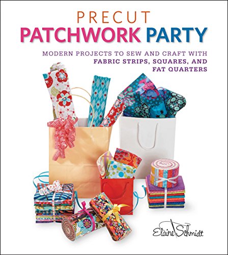 Precut Patchwork Party: Projects to Sew and Craft with Fabric Strips, Squares, and Fat Quarters (9781589237292) by Schmidt, Elaine