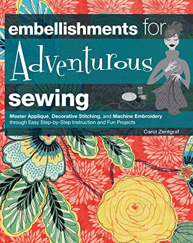 Stock image for Embellishments for Adventurous Sewing: Master Applique, Decorative Stitching, and Machine Embroidery Through Easy Step-By-Step Instruction and Fun Pro for sale by ThriftBooks-Dallas