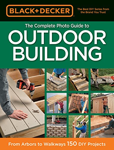 9781589237759: Black & Decker The Complete Photo Guide to Outdoor Building: From Arbors to Walkways: 150 DIY Projects