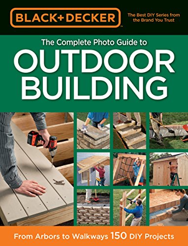 Black & Decker The Complete Photo Guide to Outdoor Building: From Arbors to Walkways: 150 DIY Projects (9781589237759) by Editors Of CPi