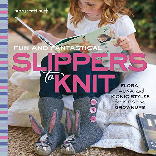 Stock image for Fun and Fantastical Slippers to Knit: Flora, Fauna, and Iconic Styles for Kids and Grownups for sale by SecondSale