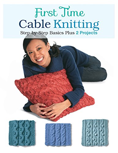 Stock image for First Time Cable Knitting: Step-by-Step Basics Plus 2 Projects for sale by PlumCircle